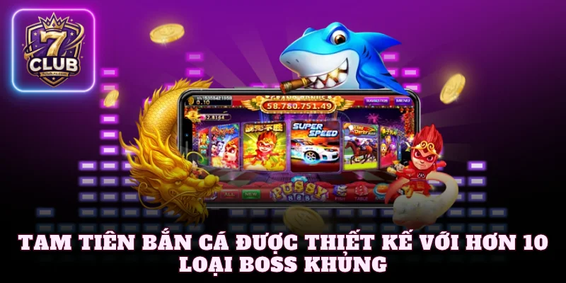 Tam tiên bắn cá được thiết kế với hơn 10 loại boss khủng