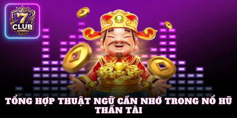 Tổng hợp thuật ngữ cần nhớ trong nổ hũ thần tài