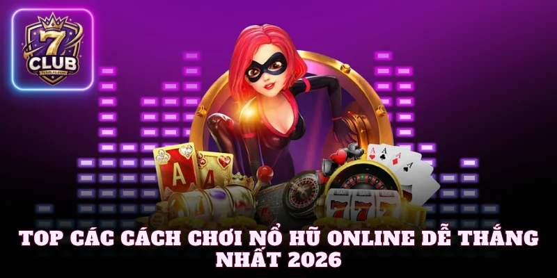 Top các cách chơi nổ hũ online dễ thắng nhất 2026