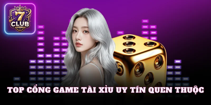 Top cổng game tài xỉu uy tín quen thuộc